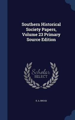 Southern Historical Society Papers, Volume 23 Primary Source Edition on Hardback by R A Brock