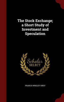 The Stock Exchange; A Short Study of Investment and Speculation by Francis Wrigley Hirst image