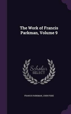 The Work of Francis Parkman, Volume 9 by Francis Parkman image