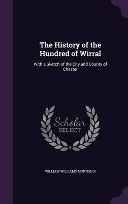 The History of the Hundred of Wirral on Hardback by William Williams Mortimer