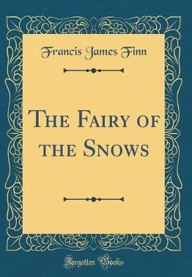 The Fairy of the Snows (Classic Reprint) by Francis James Finn image