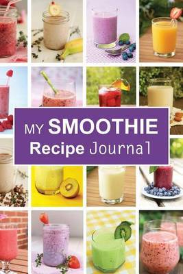 My Smoothie Recipe Journal: Fruit Shake Desserts, 6 X 9, 200 Blank Smoothie Recipes by My Smoothie Recipe Journal image