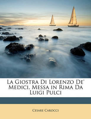 La Giostra Di Lorenzo de' Medici, Messa in Rima Da Luigi Pulci on Paperback by Cesare Carocci