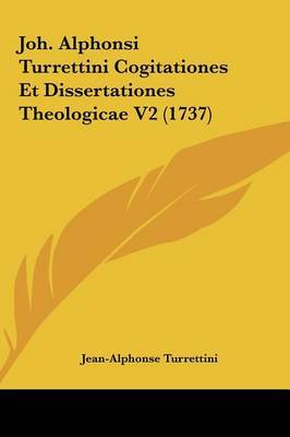 Joh. Alphonsi Turrettini Cogitationes Et Dissertationes Theologicae V2 (1737) on Hardback by Jean Alphonse Turrettini