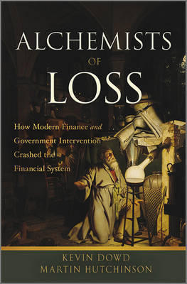 The Alchemists of Loss: How Modern Finance and Government Intervention Crashed the Financial System on Hardback by Kevin K. Dowd