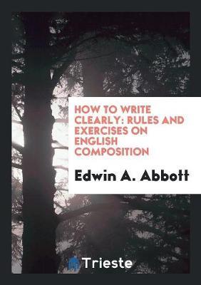 How to Write Clearly. Rules and Exercises on English Composition by Edwin A Abbott image
