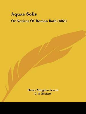Aquae Solis: Or Notices Of Roman Bath (1864) by Henry Mingden Scarth image