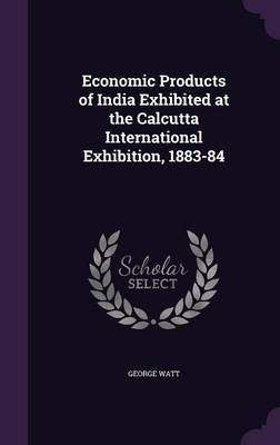 Economic Products of India Exhibited at the Calcutta International Exhibition, 1883-84 image