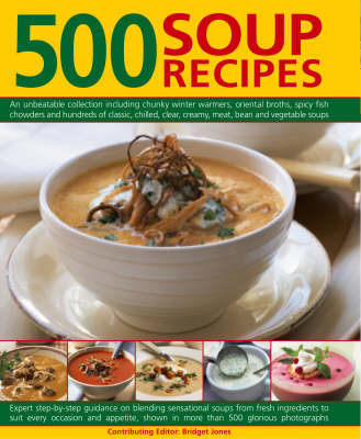500 Soup Recipes: An Unbeatable Collection Including Chunky Winter Warmers, Oriental Broths, Spicy Fish Chowders and Hundreds of Classic, Chilled, Clear, Creamy, Meat, Bean and Vegetable Soups by Bridget Jones image