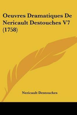 Oeuvres Dramatiques De Nericault Destouches V7 (1758) on Paperback by Nericault Destouches