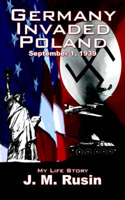 Germany Invaded Poland September 1, 1939 by J.M. Rusin