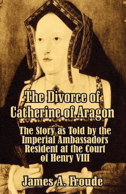The Divorce of Catherine of Aragon by James Anthony Froude image