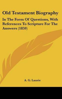 Old Testament Biography: In The Form Of Questions, With References To Scripture For The Answers (1859) image