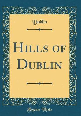 Hills of Dublin (Classic Reprint) by Dublin Dublin image