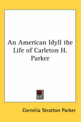 An American Idyll the Life of Carleton H. Parker on Paperback by Cornelia Stratton Parker