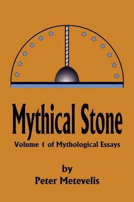 Mythical Stone: Volume 1 of Mythological Essays by Peter J. Metevelis image