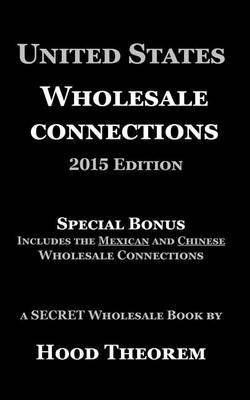 United States Wholesale Connections: 2015 Edition. Special Bonus Includes the Mexican and Chinese Wholesale Connections by Hood Theorem image