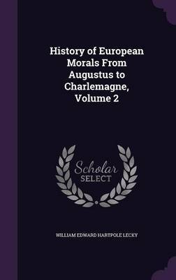 History of European Morals from Augustus to Charlemagne, Volume 2 on Hardback by William Edward Hartpole Lecky