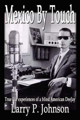 Mexico by Touch: True Life Experiences of a Blind American Deejay by Larry P. Johnson image