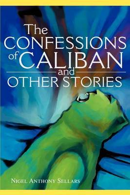 The Confessions of Caliban and Other Stories by Nigel A Sellars image