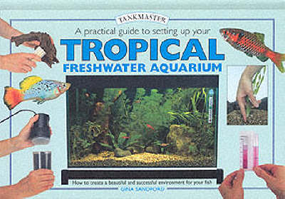 A Practical Guide to Setting Up Your Tropical Freshwater Aquarium by Gina Sandford image