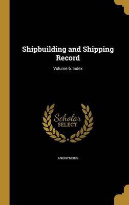 Shipbuilding and Shipping Record; Volume 6, Index on Hardback