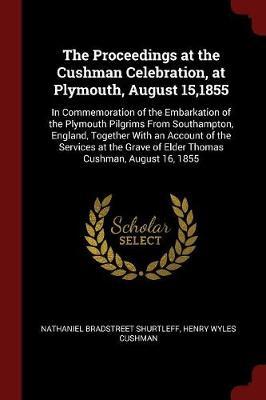 The Proceedings at the Cushman Celebration, at Plymouth, August 15,1855 by Nathaniel Bradstreet Shurtleff image