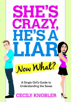 She's Crazy, He's a Liar: Now What? - A Single Girl's Guide to Understanding the Sexes by Cecily Knobler image