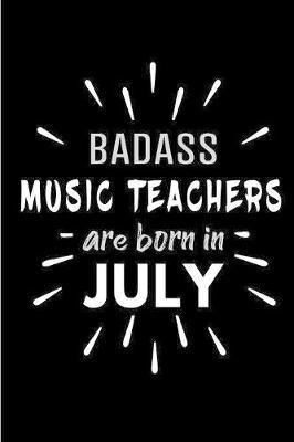 Badass Music Teachers Are Born In July by Cakes N Candles