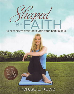 Shaped by Faith: 10 Secrets to Strengthening Your Body and Soul image