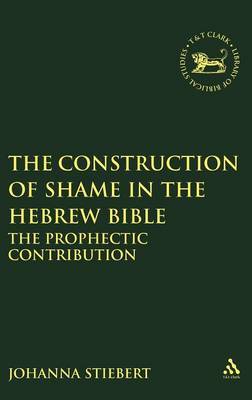 The Construction of Shame in the Hebrew Bible on Hardback by Johanna Stiebert