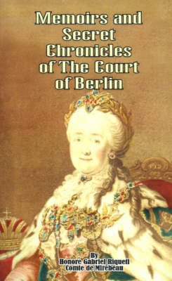 Memoirs & Secret Chronicles of the Court of Berlin on Paperback by Gabriel Riquetti Comte de Mirebeau