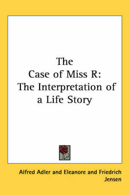 The Case of Miss R: The Interpretation of a Life Story by Alfred Adler image