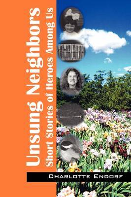 Unsung Neighbors: Short Stories of Heroes Among Us by Charlotte Endorf image