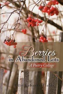 Berries in Abandoned Lots by Edie Eubanks-Fields