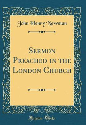 Sermon Preached in the London Church (Classic Reprint) by John Henry Newman image