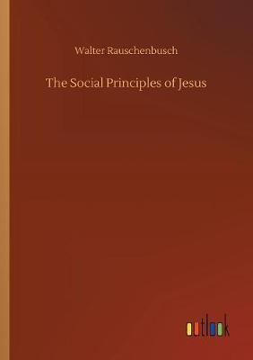 The Social Principles of Jesus by Walter Rauschenbusch image