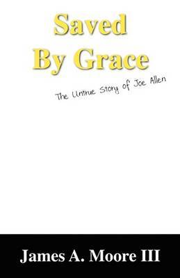 Saved by Grace: The Untrue Story of Joe Allen by James A. Moore III image
