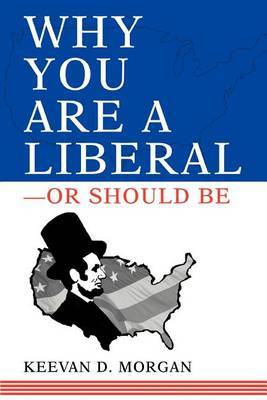 Why You Are a Liberal--Or Should Be by Keevan Morgan image