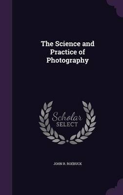 The Science and Practice of Photography by John R. Roebuck image