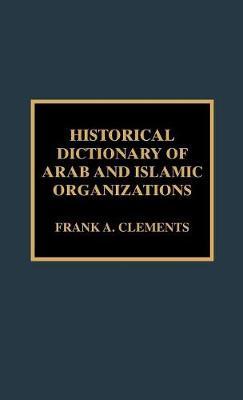 Historical Dictionary of Arab and Islamic Organizations by Frank A Clements image
