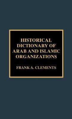 Historical Dictionary of Arab and Islamic Organizations on Hardback by Frank A Clements