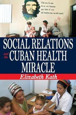 Social Relations and the Cuban Health Miracle on Hardback by Elizabeth Kath