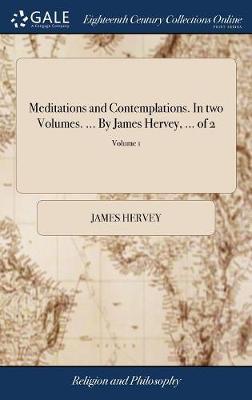 Meditations and Contemplations. in Two Volumes. ... by James Hervey, ... of 2; Volume 1 by James Hervey image