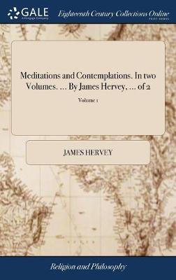 Meditations and Contemplations. in Two Volumes. ... by James Hervey, ... of 2; Volume 1 on Hardback by James Hervey