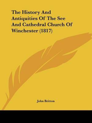 The History And Antiquities Of The See And Cathedral Church Of Winchester (1817) by John Britton image