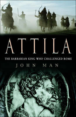 Attila the Hun: A Barbarian King and the Fall of Rome by John Man image