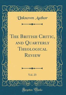 The British Critic, and Quarterly Theological Review, Vol. 23 (Classic Reprint) by Unknown Author image