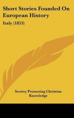 Short Stories Founded On European History: Italy (1853) on Hardback by Society Promoting Christian Knowledge