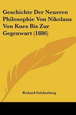 Geschichte Der Neueren Philosophie Von Nikolaus Von Kues Bis Zur Gegenwart (1886) by Richard Falckenberg image